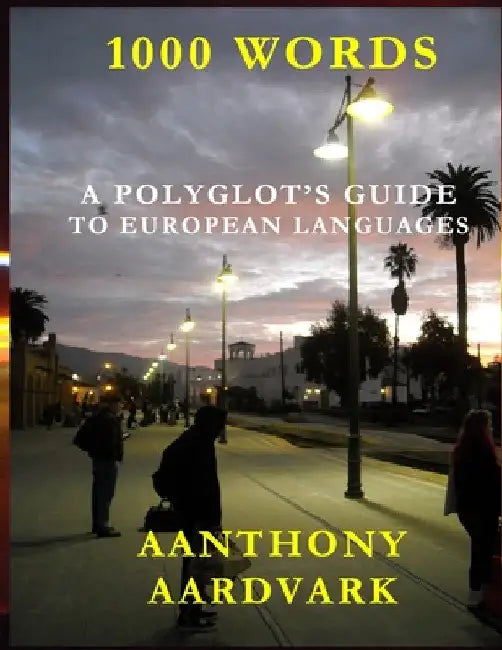 One Thousand Words: A Polyglot's Guide to European Languages by Aanthony Aardvark