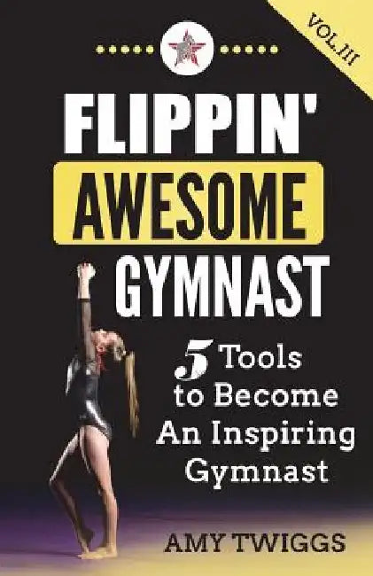 Flippin' Awesome Gymnast Vol. III: 5 Tools to Become An Inspiring Gymnast by Amy Twiggs