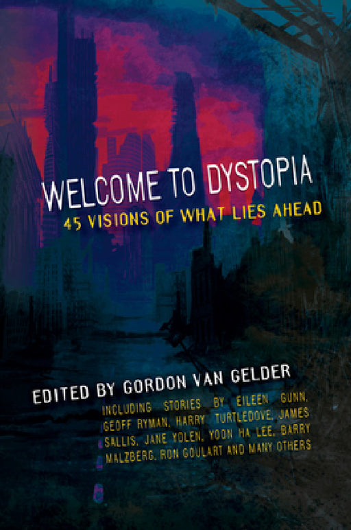 Welcome to Dystopia: 45 Visions of What Lies Ahead by Gordon Van Gelder