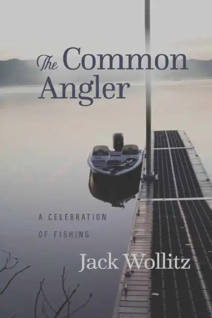 The Common Angler: A Celebration of Fishing by Jack Wollitz