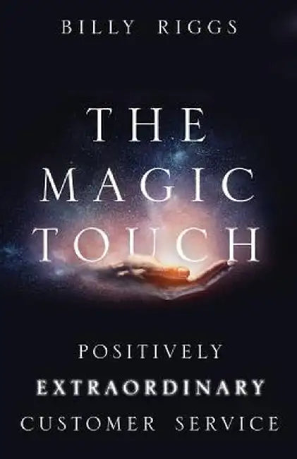The Magic Touch: Positively Extraordinary Customer Service by Billy Riggs