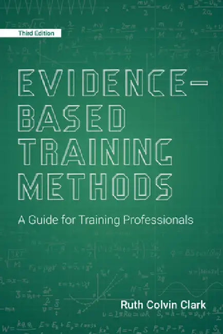 Evidence-Based Training Methods, 3rd Edition: A Guide for Training Professionals by Ruth Colvin Clark