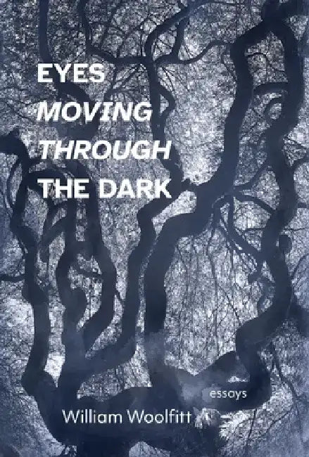 Eyes Moving Through the Dark by William Woolfitt