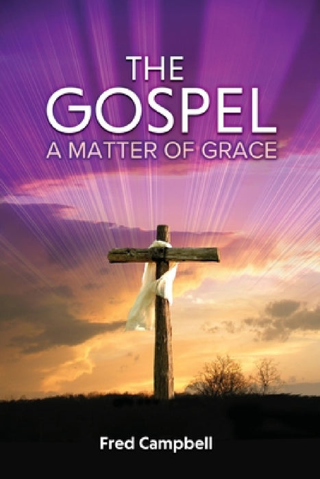 The Gospel: A Matter of Grace by Fred Campbell
