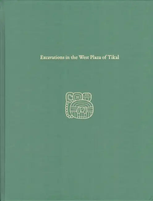 Excavations in the West Plaza of Tikal: Tikal Report 17 by William a. Haviland, Peter D. Harrison
