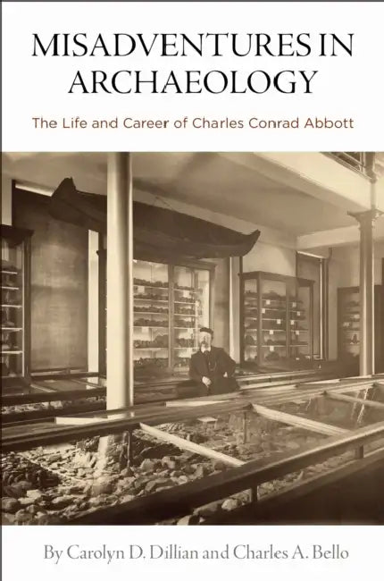 Misadventures in Archaeology: The Life and Career of Charles Conrad Abbott by Carolyn D. Dillian, Charles A. Bello