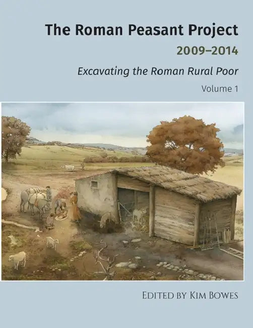 The Roman Peasant Project 2009-2014: Excavating the Roman Rural Poor by Kim Bowes