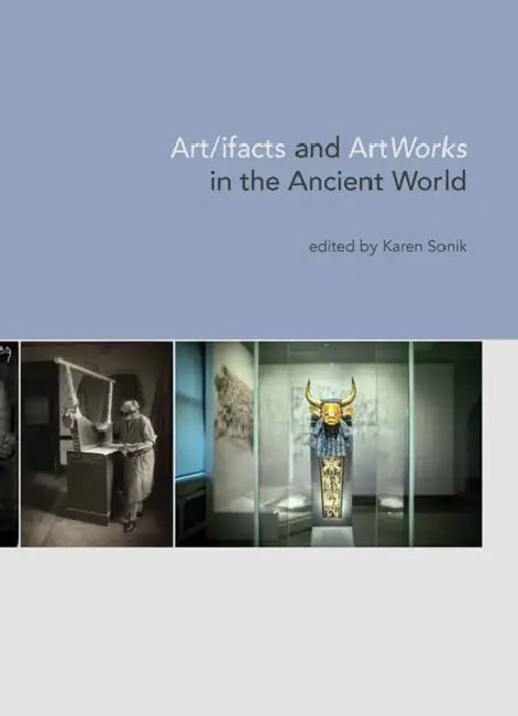 Art/Ifacts and Artworks in and Beyond the Ancient Near East by Karen Sonik