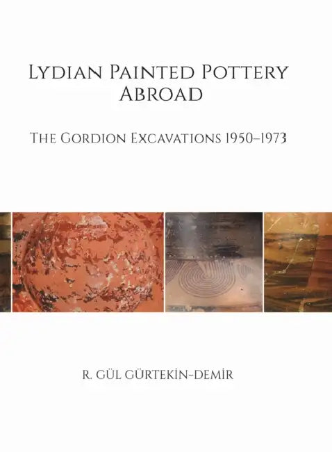 Lydian Painted Pottery Abroad: The Gordion Excavations 1950-1973 by R. Geul Geurtekin-Demir