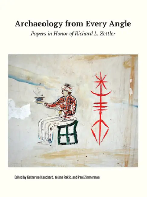 Archaeology from Every Angle: Papers in Honor of Richard L. Zettler by Katherine Blanchard, Yelena Rakic, Paul Zimmerman