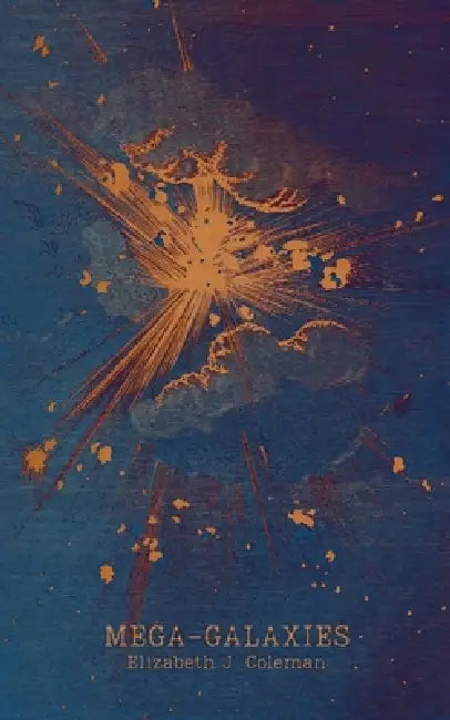 Mega-Galaxies by Elizabeth J. Coleman, Matthew Olzmann, Sara Moore Wagner