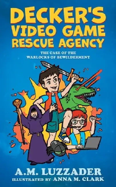 Decker's Video Game Rescue Agency: The Case of the Warlocks of Bewilderment by A. M. Luzzader