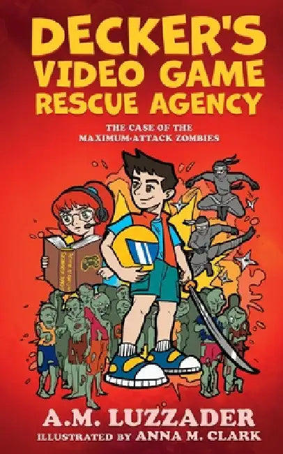 Decker's Video Game Rescue Agency: The Case of the Maximum-Attack Zombies by A. M. Luzzader