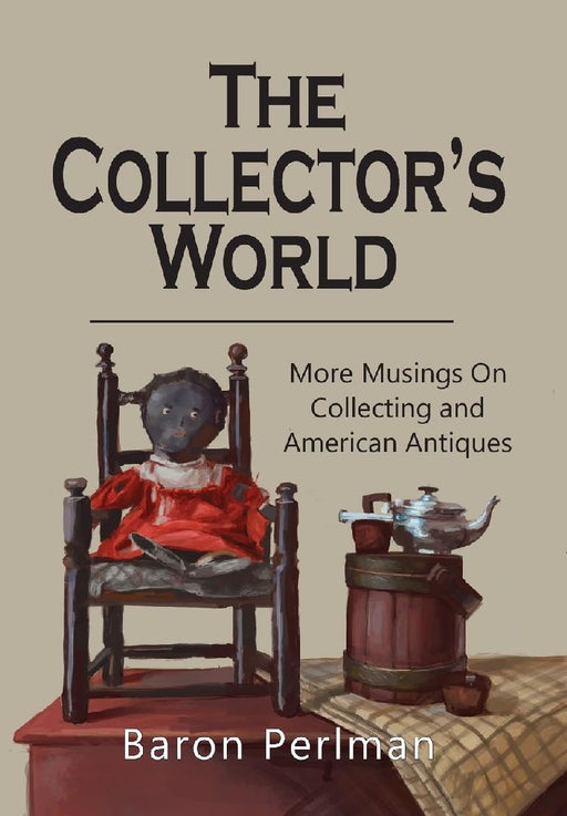 The Collector's World: More Musings on Collecting and American Antiiques by Baron Perlman