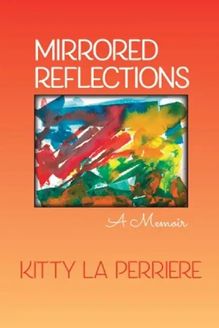 Mirrored Reflections: A Memoir by Kitty La Perriere
