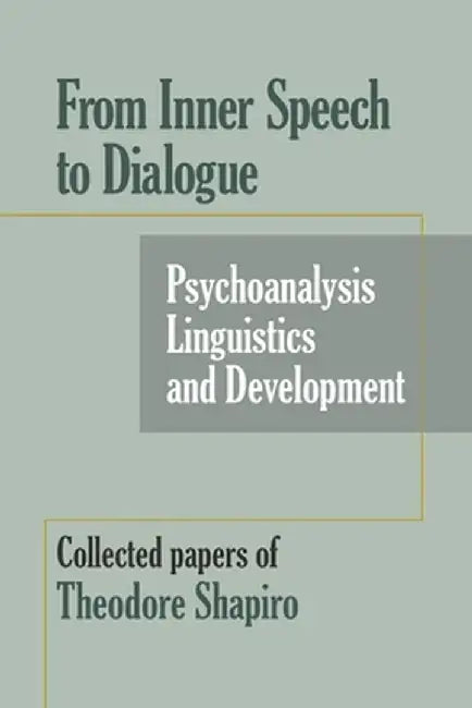 From Inner Speech to Dialogue: Psychoanalysis and Development-Collected Papers of Theodore Shapiro by Theodore Shapiro