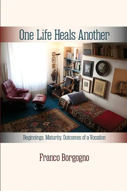 One Life Heals Another: Beginnings, Maturity, Outcomes of a Vocation: Beginnings, by Franco Borgogno