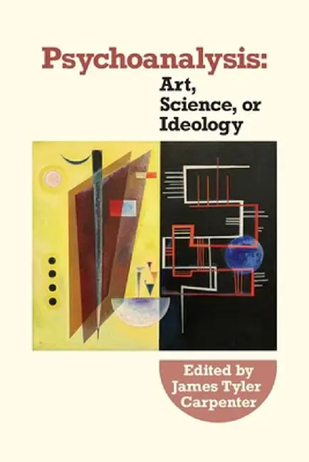 Psychoanalysis: Art, Science or Ideology: by James Tyler Carpenter