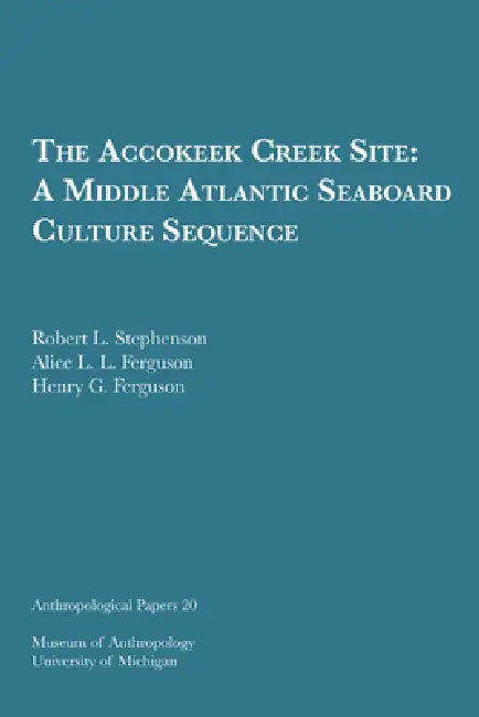The Accokeek Creek Site: A Middle Atlantic Seaboard Culture Sequence: Volume 20 by Robert L. Stephenson, Alice L. L. Ferguson, Henry G. Ferguson