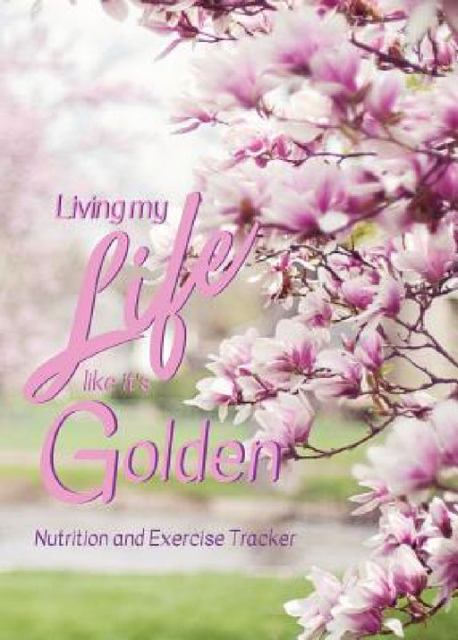 Living My Life Like It's Golden: Exercise and Nutrition Tracker by Victoria Ervin