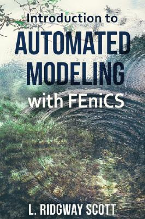 Introduction to Automated Modeling with FEniCS by L. Ridgway Scott