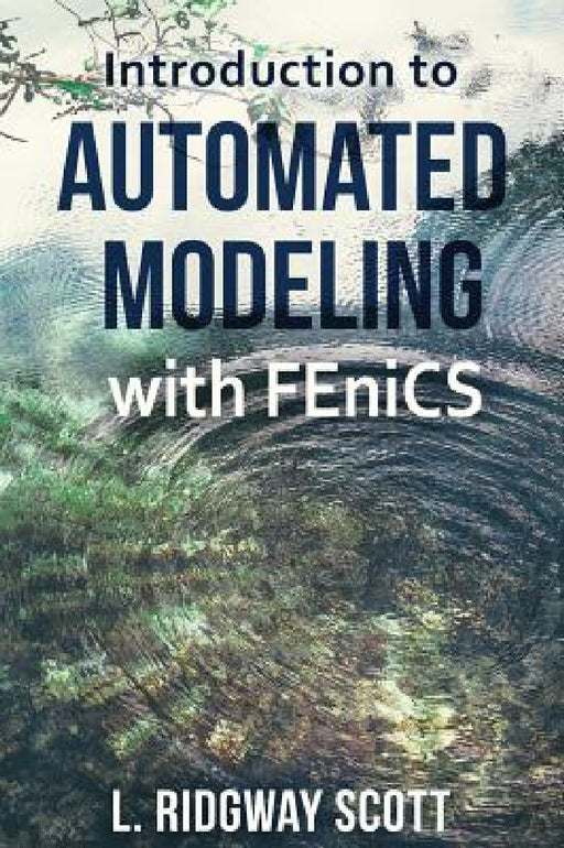 Introduction to Automated Modeling with FEniCS by L. Ridgway Scott