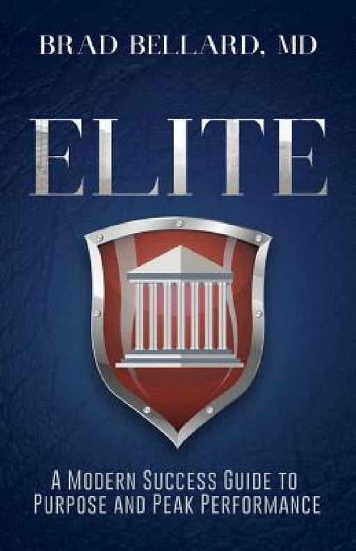 Elite: A Modern Success Guide to Purpose and Peak Performance by Brad Bellard