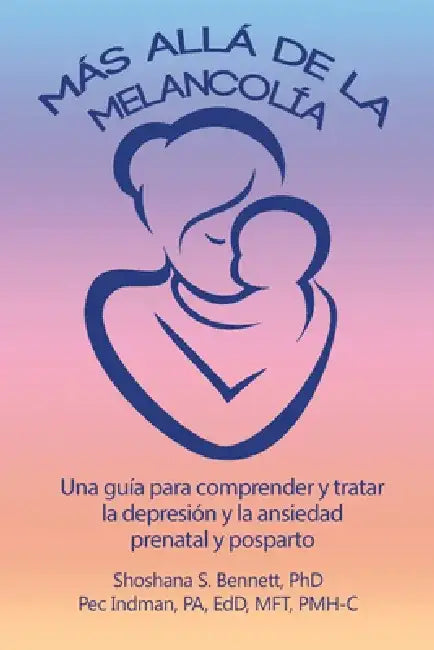 Más allá de la melancolía: Una guía para comprender y tratar la depresión y la ansiedad prenatal y posparto by Shoshana Bennett