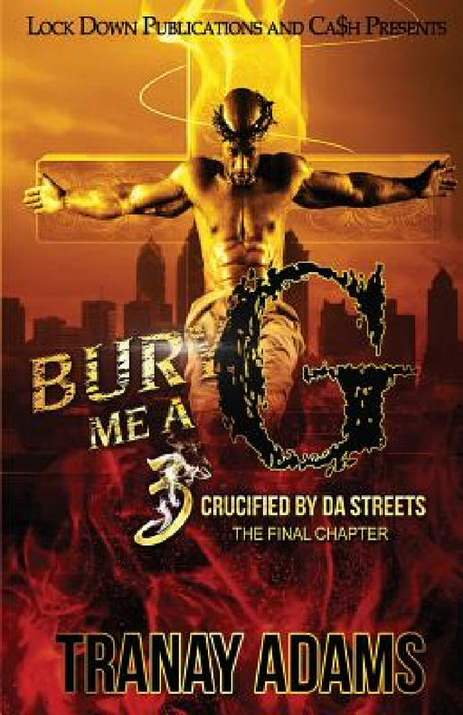 Bury Me A G 3: Crucified by da Streets by Tranay Adams