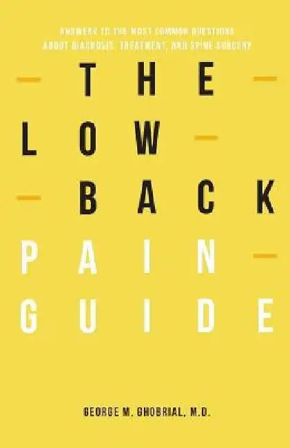 The Low Back Pain Guide: Answers To The Most Common Questions About Diagnosis, Treatment, And Spine Surgery by George M. Ghobrial