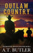 Outlaw Country: A Western Adventure by A. T. Butler