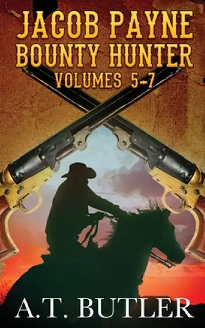 Jacob Payne, Bounty Hunter, Volumes 5 - 7 by A. T. Butler