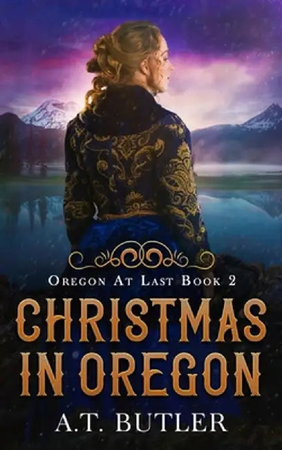 Christmas in Oregon: Historical Women's Fiction Saga by A. T. Butler