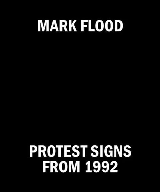 Mark Flood: Protest Signs from 1992 by Mark Flood, Clark Flood, Bob Nickas