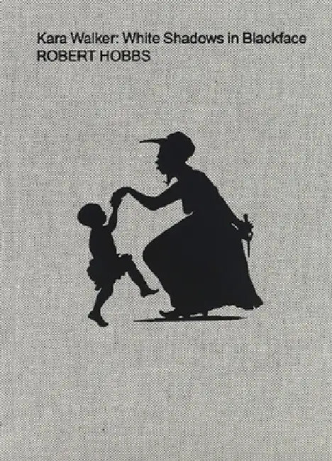 Kara Walker: White Shadows in Blackface by Kara Walker