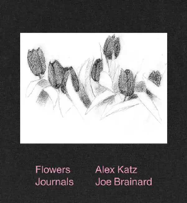 Alex Katz & Joe Brainard: Flowers Journals by Alex Katz
