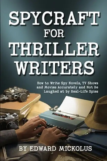 Spycraft for Thriller Writers: How to Write Spy Novels, TV Shows and Movies Accurately and Not Be Laughed at by Real-Life Spies by Edward Mickolus