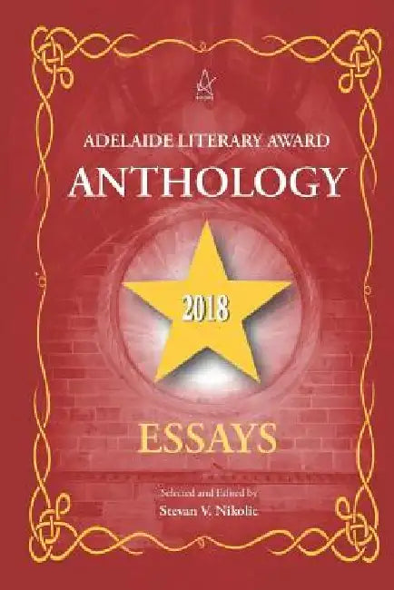 Adelaide Literary Award Anthology 2018: Essays by Stevan V. Nikolic
