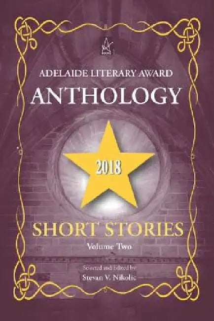 Adelaide Literary Award Anthology 2018: Short Stories, Volume Two by Stevan V. Nikolic