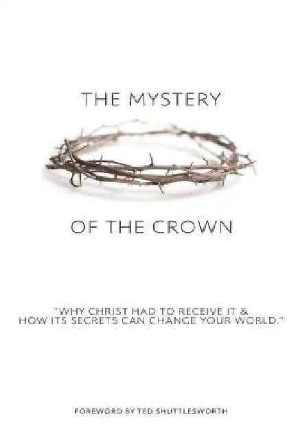 The Mystery of the Crown: Why Christ Had to Receive It & How Its Secrets Can Change Your World. by Kenneth Albin