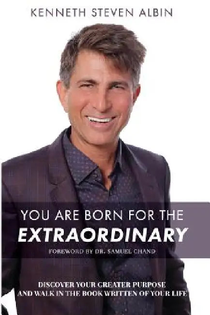 You Are Born for the Extraordinary: Discover Your Greater Purpose and Walk in the Book Written of Your Life by Kenneth Albin