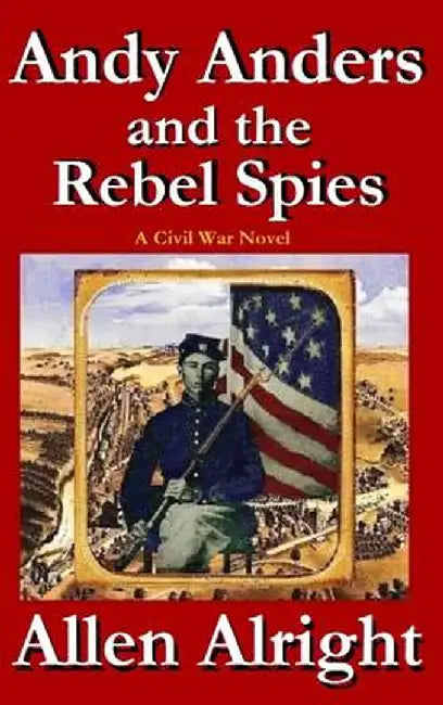 Andy Anders and the Rebel Spies: A Civil War Novel by Allen Alright
