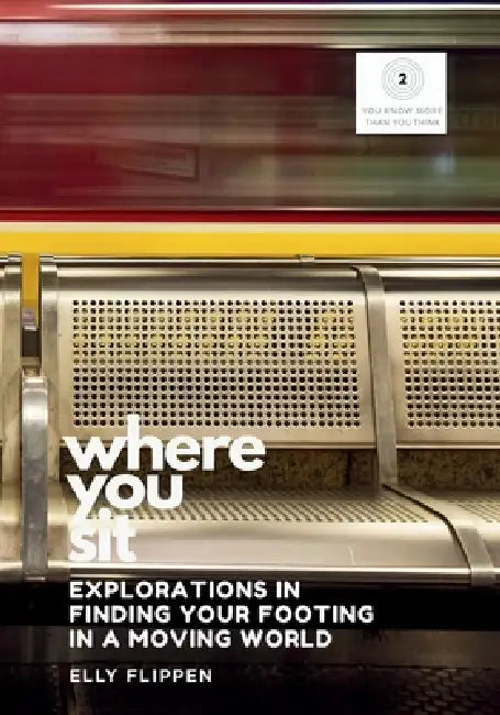 Where You Sit: Explorations in Finding Your Footing in a Moving World by Elly Flippen