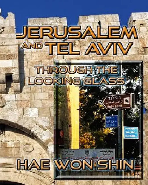 Jerusalem and Tel Aviv Through the Looking Glass: A Photographic Exploration by Hae Won Shin