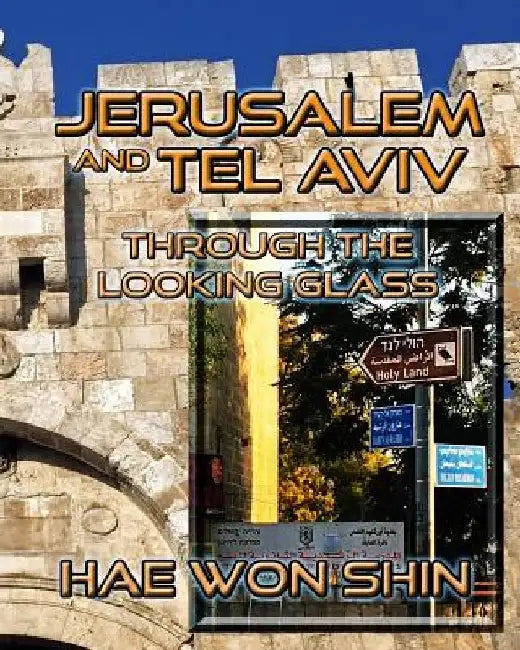 Jerusalem and Tel Aviv Through the Looking Glass: A Photographic Exploration by Hae Won Shin