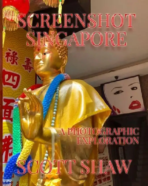 Screenshot Singapore: A Photographic Exploration by Scott Shaw