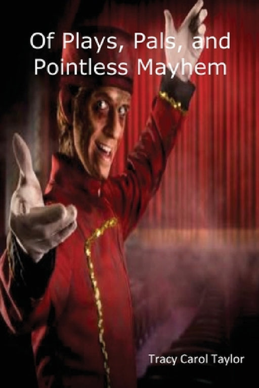 Of Plays, Pals, and Pointless Mayhem by Tracy Carol Taylor