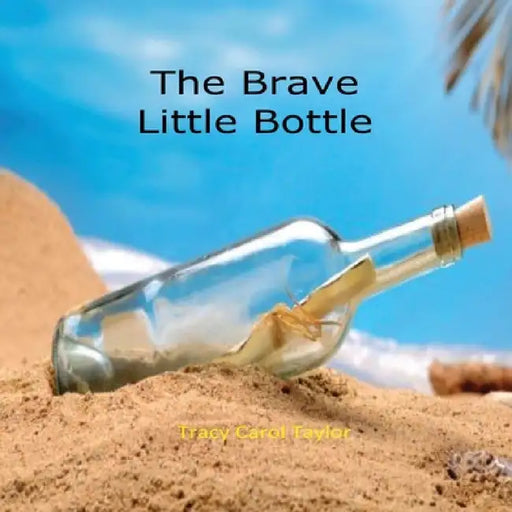 The Brave Little Bottle by Tracy Carol Taylor