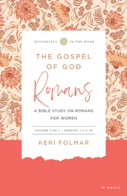 The Gospel of God (Vol 1): A Bible Study on Romans for Women (an 18-Week Inductive Study Guide for Small Groups or Individuals, Space for Journal by Keri Folmar