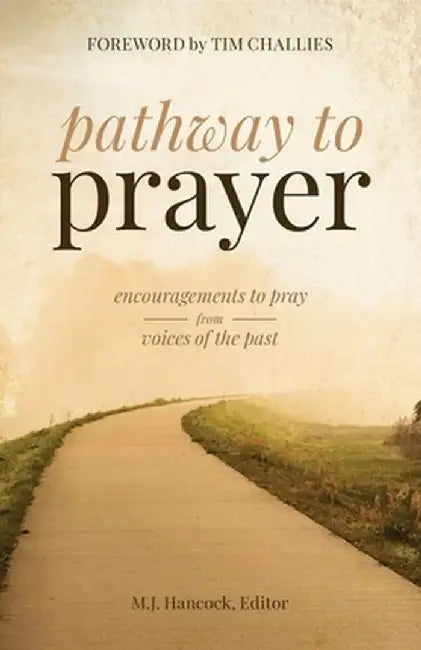 Pathway to Prayer: Encouragements to Pray from Voices of the Past by M. J. Hancock